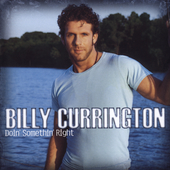 Billy Currington Album: “Doin' Somethin' Right” Billy Currington Album: “Doin' Somethin' Right”