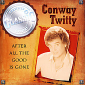 Conway Twitty Album: “After All the Good Is Gone”