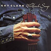 Guy Clark Album: “Workbench Songs” Guy Clark Album: “Workbench Songs”