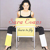 Sara Evans Album: “Born to Fly” Sara Evans Album: “Born to Fly”