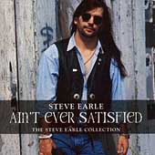 Steve Earle Album: “Ain't Ever Satisfied: The Steve Earle Collection” Steve Earle Album: “Ain't Ever Satisfied: The Steve Earle Collection”