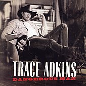 Trace Adkins Album: “Dangerous Man” Trace Adkins Album: “Dangerous Man”