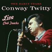 Conway Twitty Album: “The Early Years: Live Club Tracks”