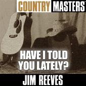 Jim Reeves Album: “Country Masters: Have I Told You Lately?”