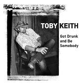Toby Keith Album: “Get Drunk And Be Somebody”