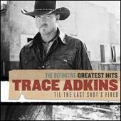 Trace Adkins Album: “Definitive Greatest Hits: Til the Last Shot's Fired”